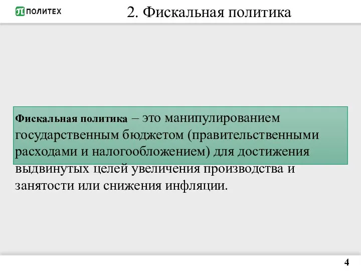 2. Фискальная политика 4 Фискальная политика – это манипулированием государственным бюджетом (правительственными