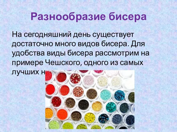 Разнообразие бисера На сегодняшний день существует достаточно много видов бисера. Для удобства