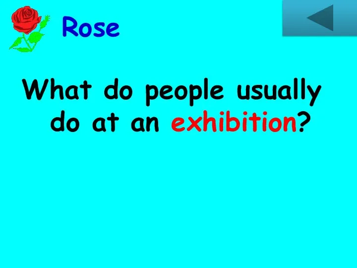 What do people usually do at an exhibition? Rose