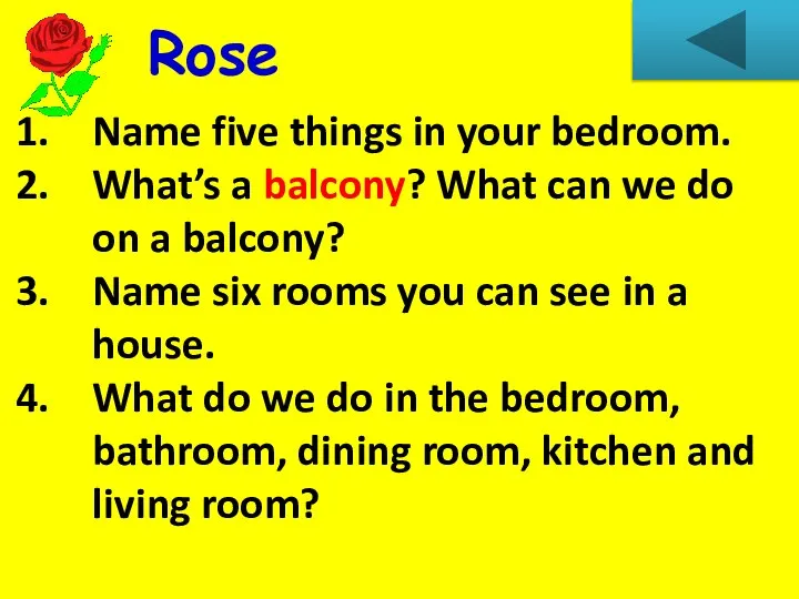 Rose Name five things in your bedroom. What’s a balcony? What can