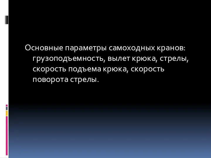 Основные параметры самоходных кранов: грузоподъемность, вылет крюка, стрелы, скорость подъема крюка, скорость поворота стрелы.