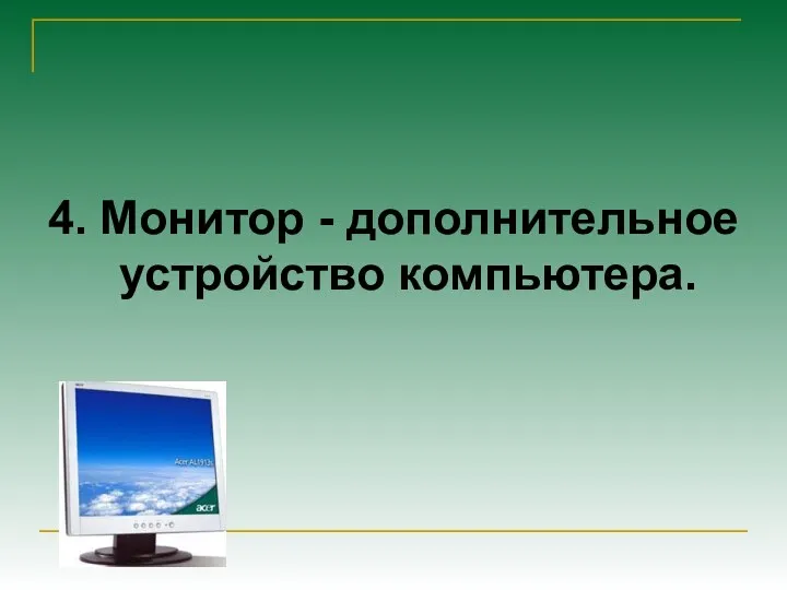 4. Монитор - дополнительное устройство компьютера.