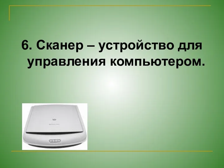 6. Сканер – устройство для управления компьютером.