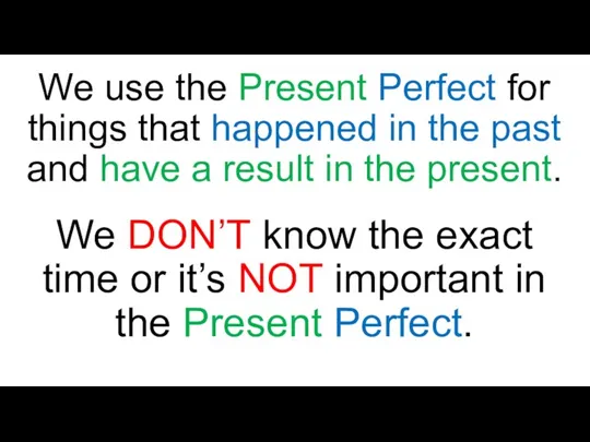 We use the Present Perfect for things that happened in the past
