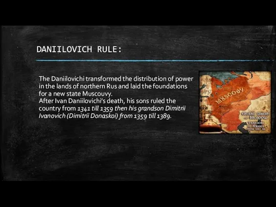 DANIILOVICH RULE: The Daniilovichi transformed the distribution of power in the lands