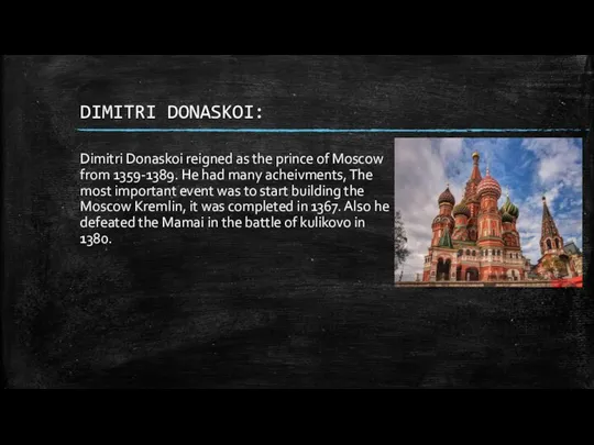 DIMITRI DONASKOI: Dimitri Donaskoi reigned as the prince of Moscow from 1359-1389.