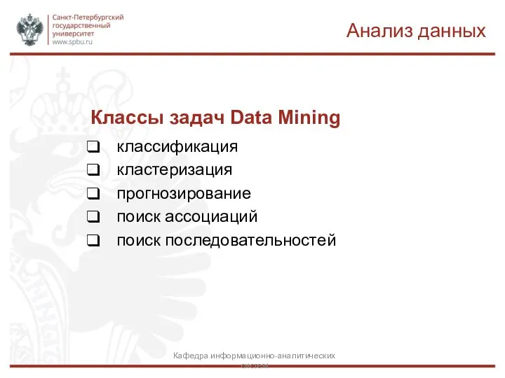 Классы задач Data Mining классификация кластеризация прогнозирование поиск ассоциаций поиск последовательностей Анализ данных Кафедра информационно-аналитических систем