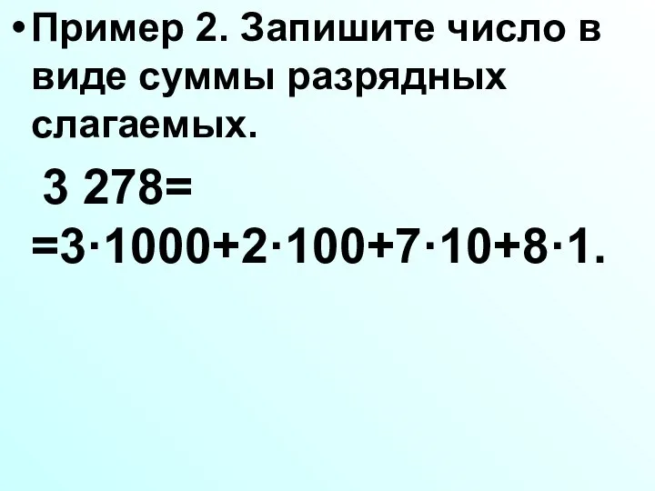Пример 2. Запишите число в виде суммы разрядных слагаемых. 3 278= =3·1000+2·100+7·10+8·1.
