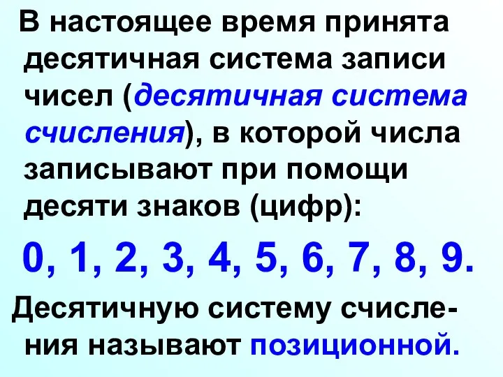 В настоящее время принята десятичная система записи чисел (десятичная система счисления), в