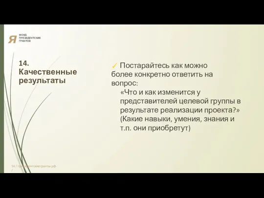 я ФОНД ПРЕЗИДЕНТСКИХ ГРАНТОВ 14. Качественные результаты ✓ Постарайтесь как можно более