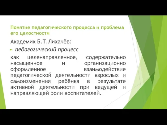 Понятие педагогического процесса и проблема его целостности Академик Б.Т.Лихачёв: педагогический процесс как