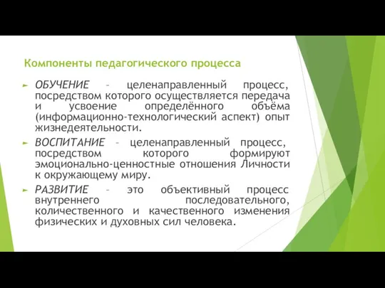 Компоненты педагогического процесса ОБУЧЕНИЕ – целенаправленный процесс, посредством которого осуществляется передача и