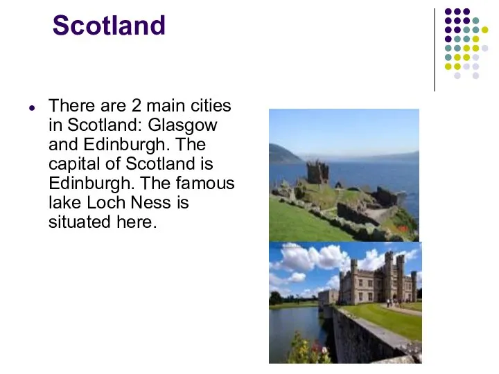 Scotland There are 2 main cities in Scotland: Glasgow and Edinburgh. The