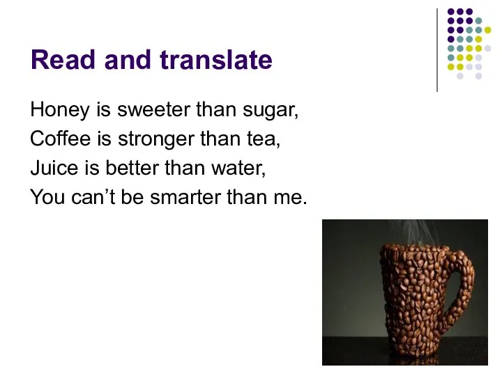 Read and translate Honey is sweeter than sugar, Coffee is stronger than
