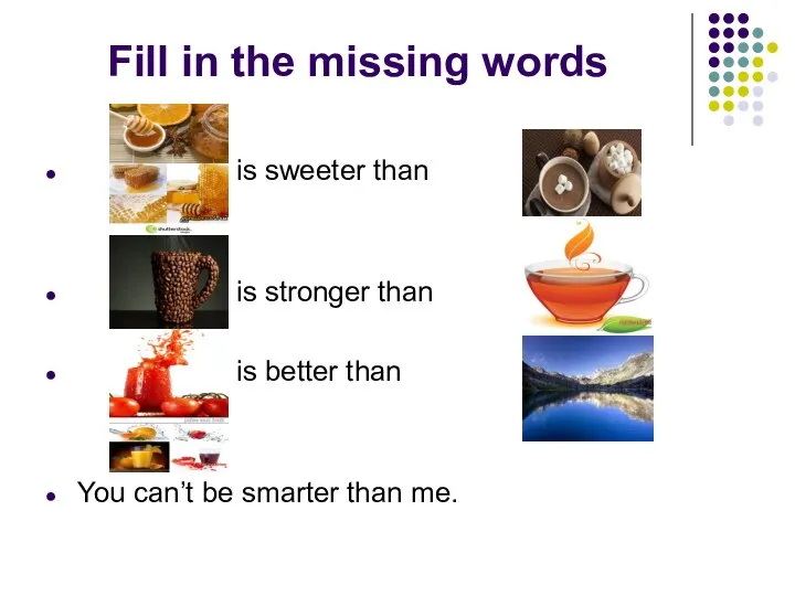 Fill in the missing words is sweeter than is stronger than is
