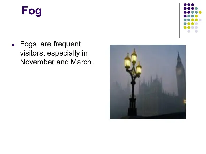 Fog Fogs are frequent visitors, especially in November and March.