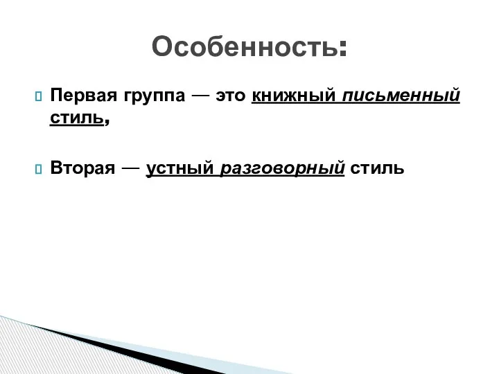 Первая группа — это книжный письменный стиль, Вторая — устный разговорный стиль Особенность: