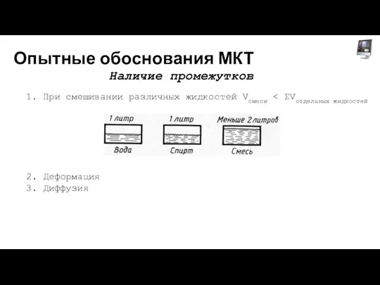 Опытные обоснования МКТ Наличие промежутков 1. При смешивании различных жидкостей Vсмеси 2. Деформация 3. Диффузия