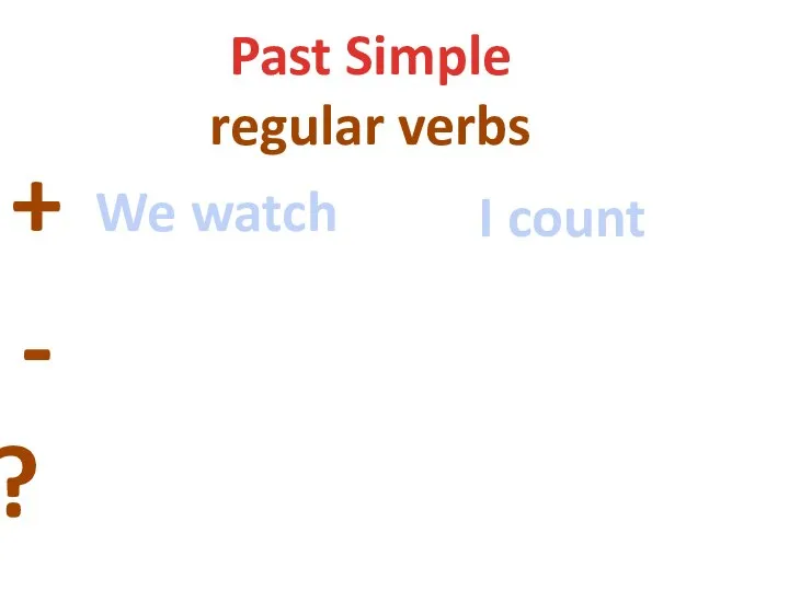 Past Simple regular verbs + - ? We watch I count