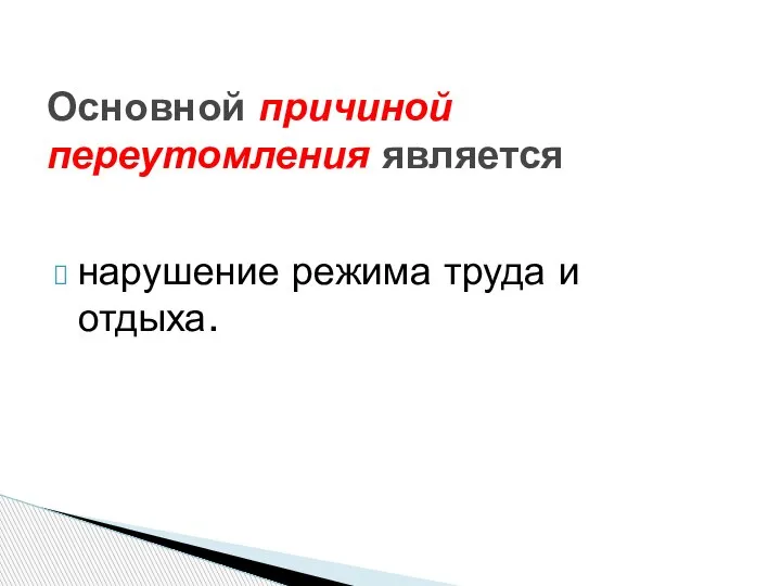 нарушение режима труда и отдыха. Основной причиной переутомления является