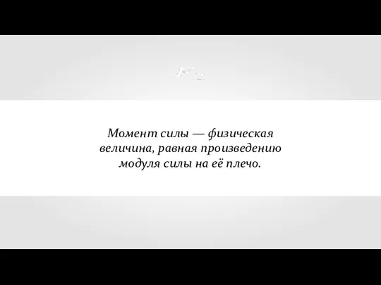 Момент силы — физическая величина, равная произведению модуля силы на её плечо.