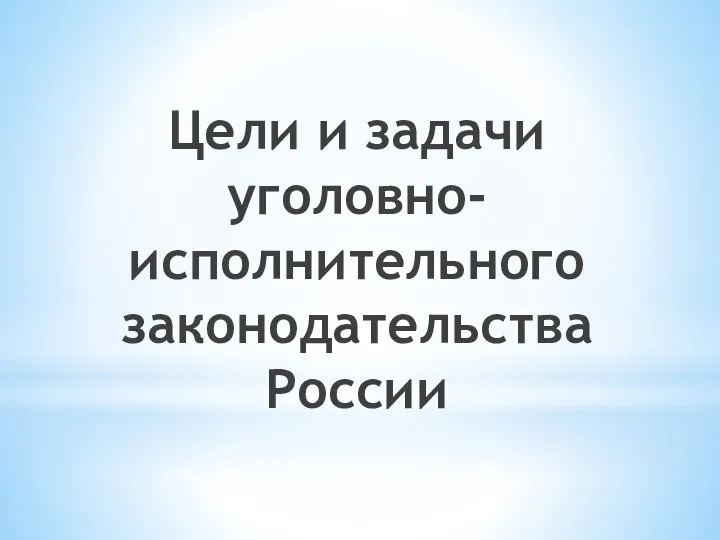 Цели и задачи уголовно-исполнительного законодательства России