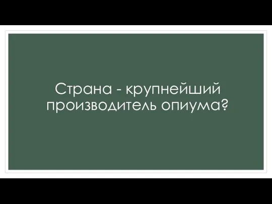 Страна - крупнейший производитель опиума?