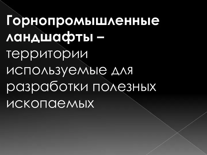 Горнопромышленные ландшафты – территории используемые для разработки полезных ископаемых