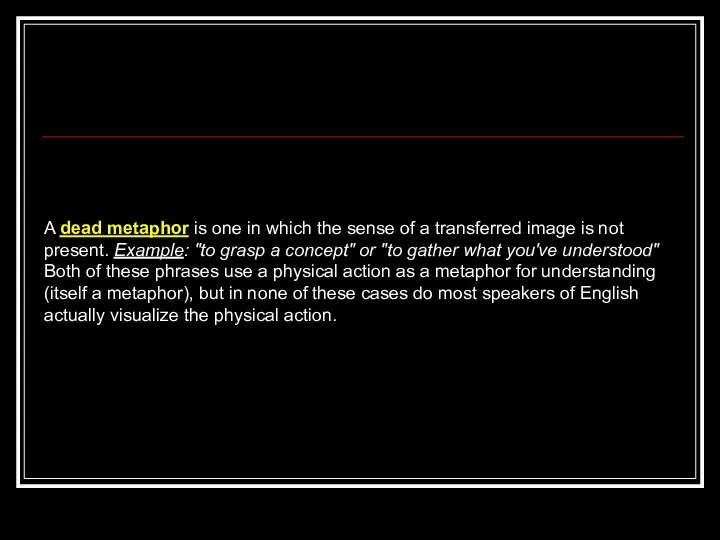 A dead metaphor is one in which the sense of a transferred