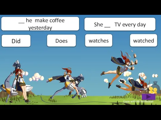 watches Does __ he make coffee yesterday Did She __ TV every