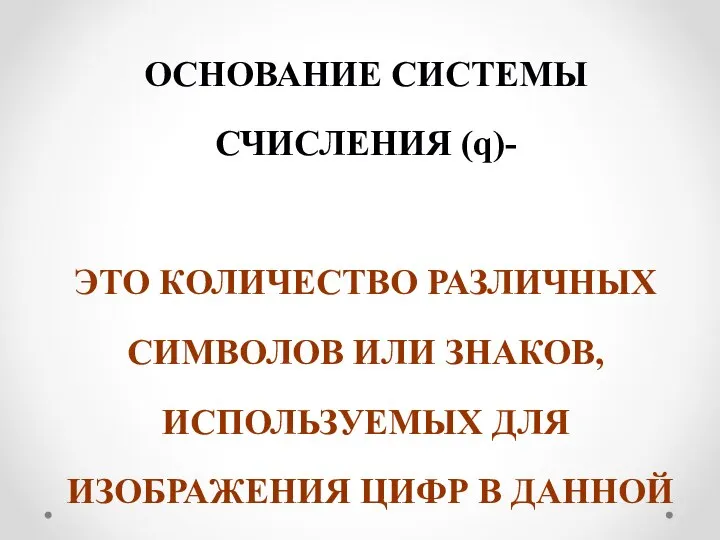 ОСНОВАНИЕ СИСТЕМЫ СЧИСЛЕНИЯ (q)- ЭТО КОЛИЧЕСТВО РАЗЛИЧНЫХ СИМВОЛОВ ИЛИ ЗНАКОВ, ИСПОЛЬЗУЕМЫХ ДЛЯ