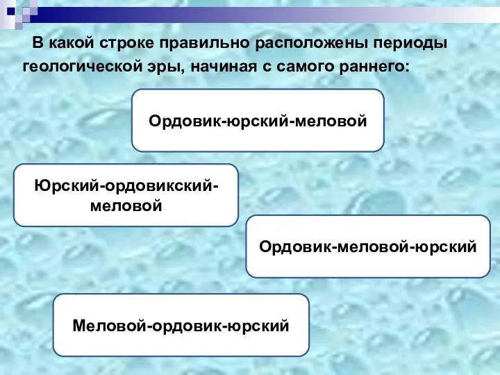 В какой строке правильно расположены периоды геологической эры, начиная с самого раннего: Ордовик-юрский-меловой Ордовик-меловой-юрский Юрский-ордовикский-меловой Меловой-ордовик-юрский