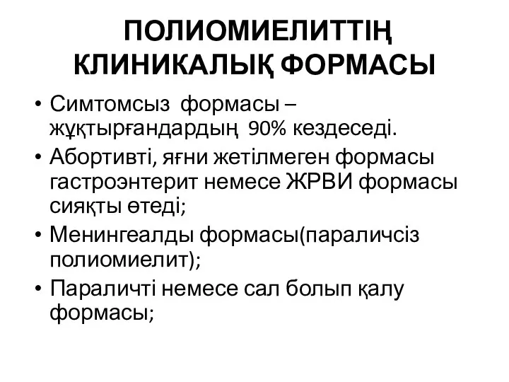 ПОЛИОМИЕЛИТТІҢ КЛИНИКАЛЫҚ ФОРМАСЫ Симтомсыз формасы – жұқтырғандардың 90% кездеседі. Абортивті, яғни жетілмеген