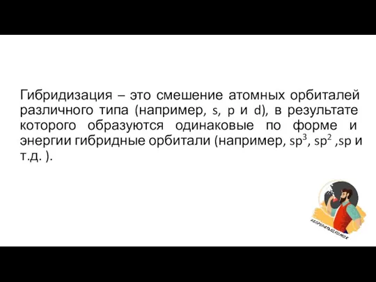 Гибридизация – это смешение атомных орбиталей различного типа (например, s, p и