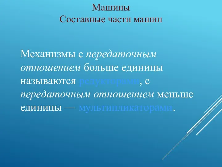 Механизмы с передаточным отношением больше единицы называются редукторами, с передаточным отношением меньше