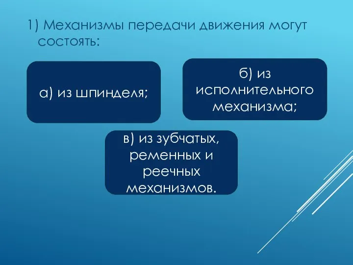 1) Механизмы передачи движения могут состоять: а) из шпинделя; в) из зубчатых,