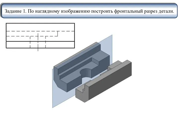 Задание 1. По наглядному изображению построить фронтальный разрез детали.