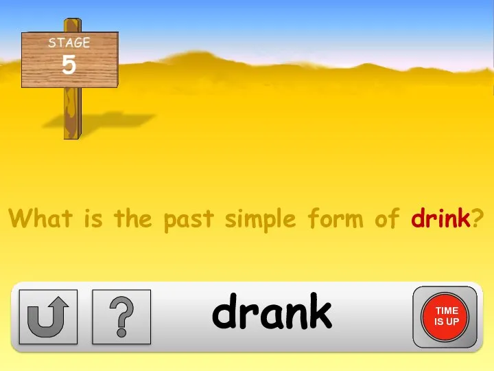 What is the past simple form of drink? TIME IS UP drank