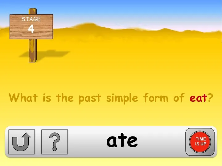 What is the past simple form of eat? TIME IS UP ate