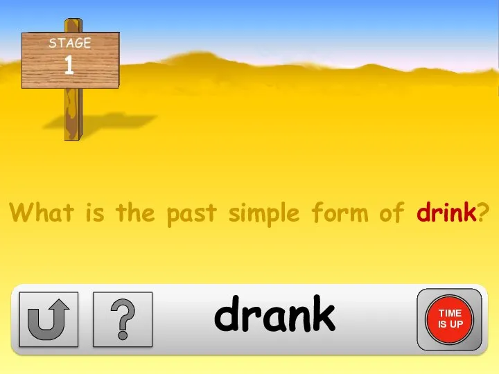 What is the past simple form of drink? TIME IS UP drank