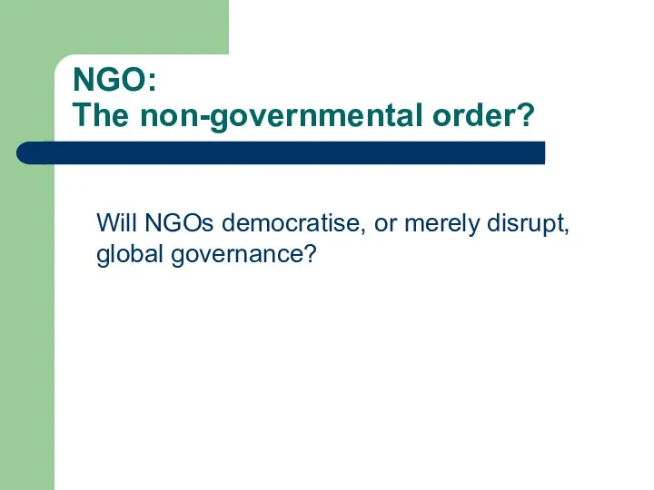 NGO: The non-governmental order? Will NGOs democratise, or merely disrupt, global governance?