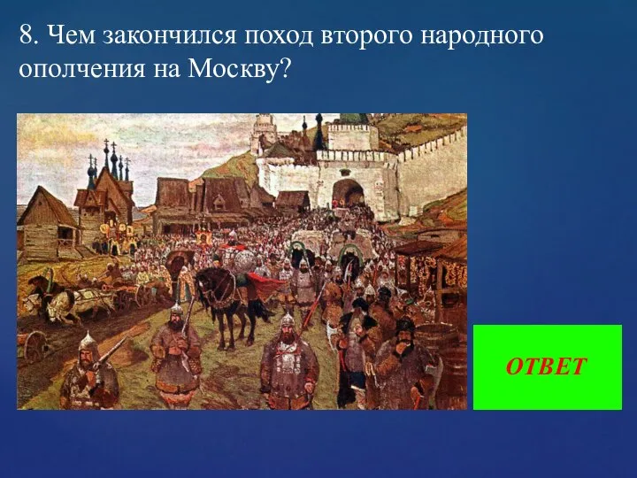 8. Чем закончился поход второго народного ополчения на Москву? ОТВЕТ