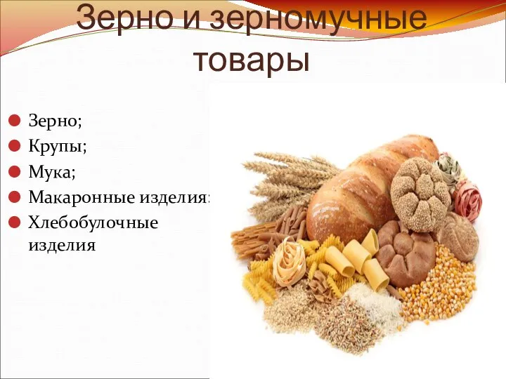 Зерно и зерномучные товары Зерно; Крупы; Мука; Макаронные изделия: Хлебобулочные изделия