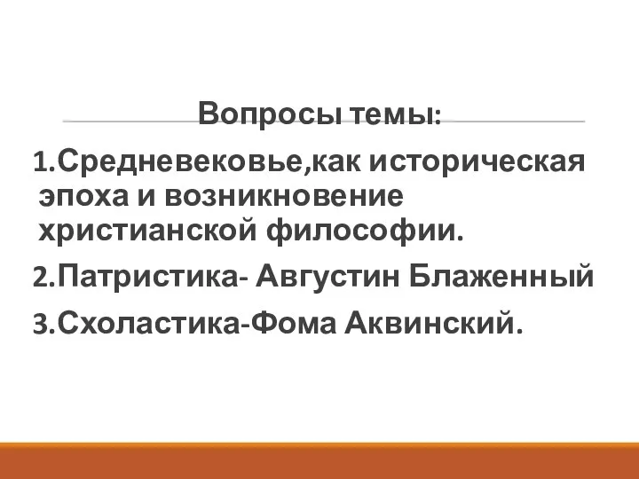 Вопросы темы: 1.Средневековье,как историческая эпоха и возникновение христианской философии. 2.Патристика- Августин Блаженный 3.Схоластика-Фома Аквинский.