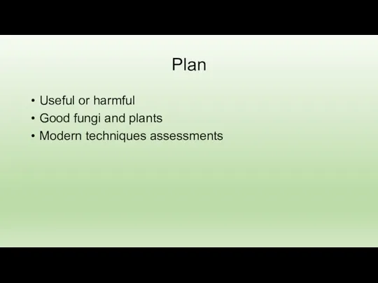 Plan Useful or harmful Good fungi and plants Modern techniques assessments