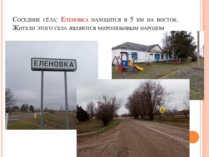 Соседние сёла: Еленовка находится в 5 км на восток. Жители этого села являются миролюбивым народом