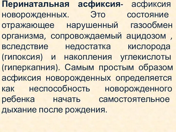 Перинатальная асфиксия- асфиксия новорожденных. Это состояние отражающее нарушенный газообмен организма, сопровождаемый ацидозом