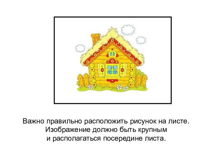 Важно правильно расположить рисунок на листе. Изображение должно быть крупным и располагаться посередине листа.