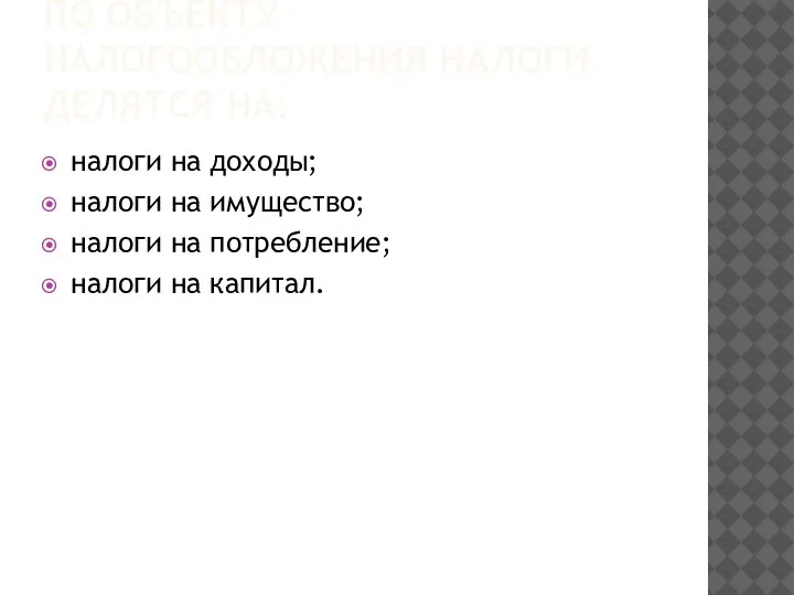 ПО ОБЪЕКТУ НАЛОГООБЛОЖЕНИЯ НАЛОГИ ДЕЛЯТСЯ НА: налоги на доходы; налоги на имущество;