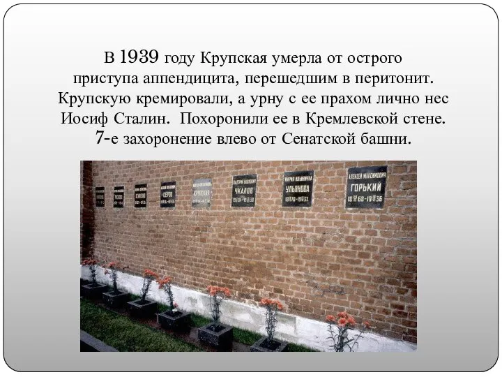 В 1939 году Крупская умерла от острого приступа аппендицита, перешедшим в перитонит.